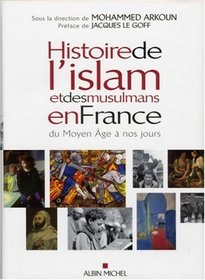 Histoire de l'islam et des musulmans: en France du Moyen ?ge ? nos jours