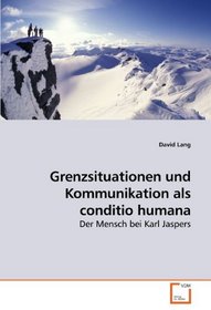 Grenzsituationen und Kommunikation als conditio humana: Der Mensch bei Karl Jaspers (German Edition)