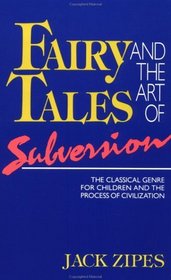 Fairy Tales and the Art of Subversion: The Classical Genre for Children and the Process of Civilization