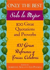 Only the Best / Solo lo Mejor : 100 Great Quotations and Proverbs / 100 Gran Refranes y Frases Celebres