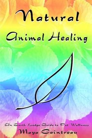 Natural Animal Healing: An Earth Lodge Guide to Pet Wellness