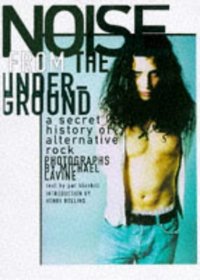 NOISE FROM THE UNDERGROUND : A SECRET HISTORY OF ALTERNATIVE ROCK