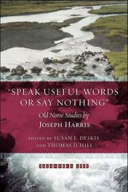 Speak Useful Words or Say Nothing: Old Norse Studies (Islandica/Distributed By Cornell University Press for the Cornell University Library)