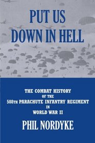 Put Us Down In Hell: The Combat History of the 508th Parachute Infantry Regiment in World War II