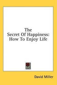 The Secret Of Happiness: How To Enjoy Life