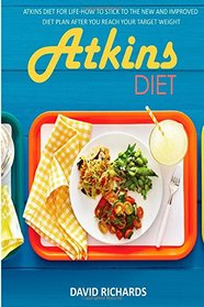 Atkins Diet: Atkins Diet For Life-How To Stick To The New And Improved Diet Plan After You Reach Your Target Weight (Atkins Diet, Atkins Diet Recipes, ... Diet, Diet Plans, Low Carb Diet) (Volume 7)
