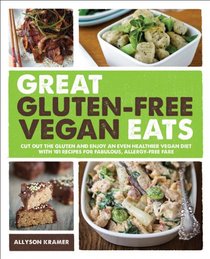 Great Gluten-Free Vegan Eats: Cut Out the Gluten and Enjoy an Even Healthier Vegan Diet with 101 Recipes for Fabulous, Allergy-Free Fare