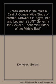 Urban Unrest in the Middle East: A Comparative Study of Informal Networks in Egypt, Iran, and Lebanon (S U N Y Series in the Social and Economic History of the Middle East)