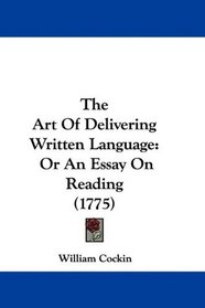 The Art Of Delivering Written Language: Or An Essay On Reading (1775)