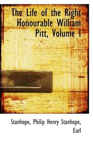 The Life of the Right Honourable William Pitt, Volume I