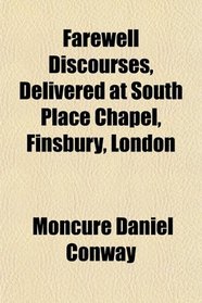 Farewell Discourses, Delivered at South Place Chapel, Finsbury, London