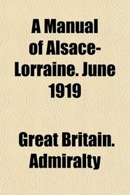 A Manual of Alsace-Lorraine. June 1919