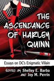 The Ascendance of Harley Quinn: Essays on DC's Enigmatic Villain