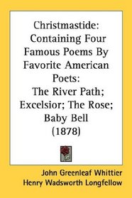Christmastide: Containing Four Famous Poems By Favorite American Poets: The River Path; Excelsior; The Rose; Baby Bell (1878)