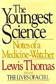 The Youngest Science : Notes of a Medicine-Watcher (Alfred P. Sloan Foundation series)