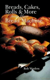 Breads, Cakes, Rolls & More from Your Bread Machine