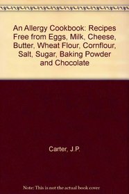 An Allergy Cookbook: Recipes Free from Eggs, Milk, Cheese, Butter, Wheat Flour, Cornflour, Salt, Sugar, Baking Powder and Chocolate