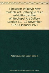 3 [towards infinity]: New multiple art [catalogue of an exhibition, at the Whitechapel Art Gallery, London E.1., 19 November 1970-3 January 1971
