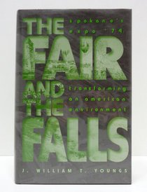 The Fair and the Falls: Spokane's Expo '74 : Transforming an American Environment