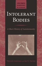 Intolerant Bodies: A Short History of Autoimmunity (Johns Hopkins Biographies of Disease)