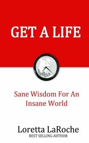 Get A Life: Sane Wisdom for an Insane World (Part)