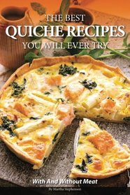 The Best Quiche Recipes You Will Ever Try: With and Without Meat