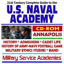 21st Century Complete Guide to the U.S. Naval Academy, Annapolis, Facilities, History, Cadet Life, Admissions, Illustrated History of Army-Navy Football ... Academies Series (Two CD-ROM Superset)