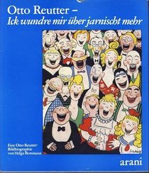Otto Reutter, ick wundre mir uber jarnischt mehr: E. Bildbiographie (German Edition)