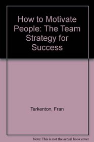 How to Motivate People: The Team Strategy for Success