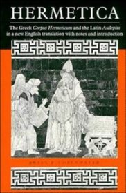 Hermetica : The Greek Corpus Hermeticum and the Latin Asclepius in a New English Translation, with Notes and Introduction