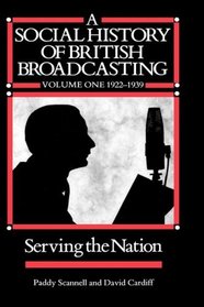 A Social History of British Broadcasting: 1922-1939 Serving the Nation (Scannell, Paddy//Social History of British Broadcasting)