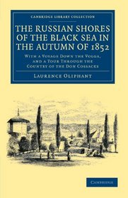 The Russian Shores of the Black Sea in the Autumn of 1852: With a Voyage down the Volga, and a Tour through the Country of the Don Cossacks (Cambridge Library Collection - Travel, Europe)