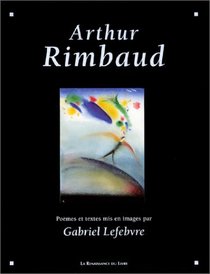 Arthur Rimbaud : Pomes et textes mis en images par Gabriel Lefebvre