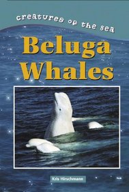 Creatures of the Sea - Beluga Whales (Creatures of the Sea)