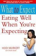 What to Expect: Eating Well When You're Expecting (What to Expect)
