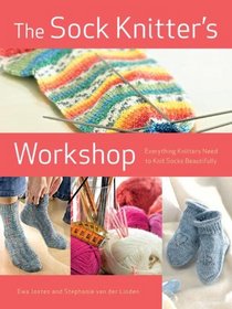 The Sock Knitter's Workshop: Everything Knitters Need to Knit Socks Beautifully