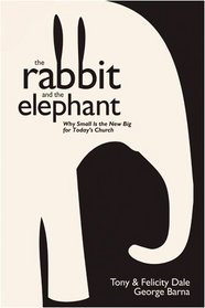The Rabbit and the Elephant: Why Small Is the New Big for Today's Church