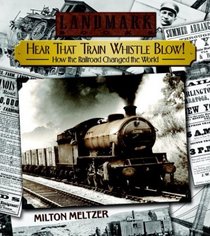 Hear that Train Whistle Blow! How the Railroad Changed the World (Landmark Books)