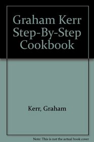 Graham Kerr Step-By-Step Cookbook