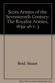 Scots Armies of the Seventeenth Century: The Royalist Armies, 1639-46 v. 3