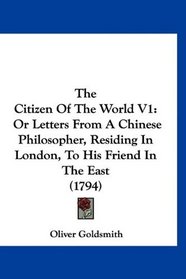 The Citizen Of The World V1: Or Letters From A Chinese Philosopher, Residing In London, To His Friend In The East (1794)