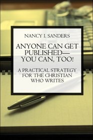 Anyone Can Get Published--You Can Too!  A Practical Strategy for the Christian Who Writes