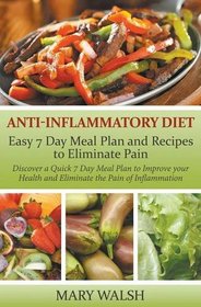 Anti-Inflammatory Diet: Easy 7 Day Meal Plan and Recipes to Eliminate Pain: Discover a Quick 7 Day Meal Plan to Improve your Health and Eliminate the Pain of Inflammation