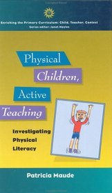 Physical Children, Active Teaching: Investigating Physical Literacy (Enriching the Primary Curriculum)