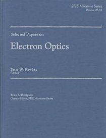 Selected Papers on Electron Optics (S P I E Milestone Series)