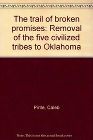 The trail of broken promises: Removal of the five civilized tribes to Oklahoma