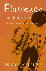 Flamenco on Horseback: Life in the Caves of Northern Andalucia
