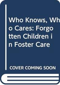 Who Knows, Who Cares: Forgotten Children in Foster Care