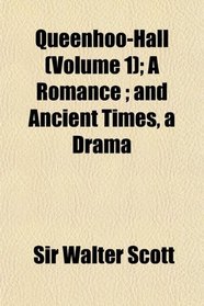 Queenhoo-Hall (Volume 1); A Romance ; and Ancient Times, a Drama
