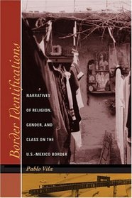 Border Identifications : Narratives of Religion, Gender, and Class on the U.S.-Mexico Border (Inter-America Series)